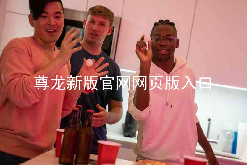 尊龙新版官网网页版入口